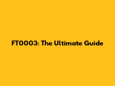 FT0003: The Ultimate Guide