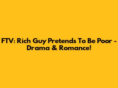 FTV: Rich Guy Pretends To Be Poor - Drama & Romance!