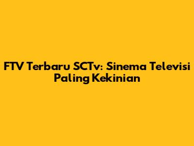 FTV Terbaru SCTv: Sinema Televisi Paling Kekinian