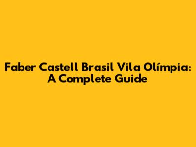 Faber Castell Brasil Vila Olímpia: A Complete Guide