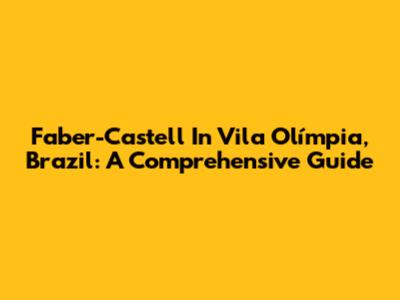 Faber-Castell In Vila Olímpia, Brazil: A Comprehensive Guide