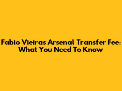 Fabio Vieira's Arsenal Transfer Fee: What You Need To Know