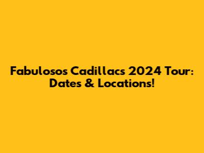 Fabulosos Cadillacs 2024 Tour: Dates & Locations!