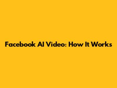 Facebook AI Video: How It Works