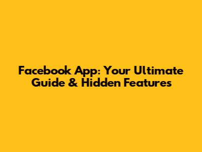Facebook App: Your Ultimate Guide & Hidden Features