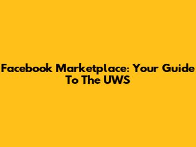 Facebook Marketplace: Your Guide To The UWS