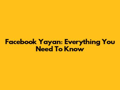Facebook Yayan: Everything You Need To Know