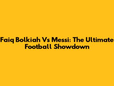 Faiq Bolkiah Vs Messi: The Ultimate Football Showdown