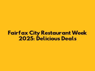 Fairfax City Restaurant Week 2025: Delicious Deals