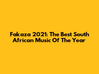 Fakaza 2021: The Best South African Music Of The Year