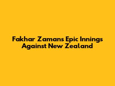 Fakhar Zaman's Epic Innings Against New Zealand