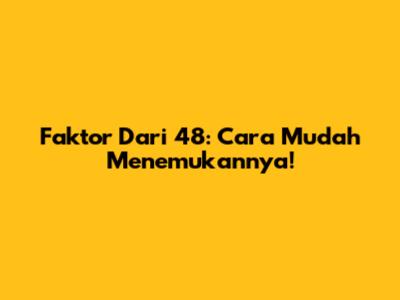 Faktor Dari 48: Cara Mudah Menemukannya!