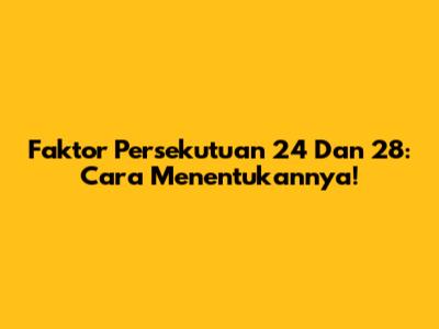 Faktor Persekutuan 24 Dan 28: Cara Menentukannya!