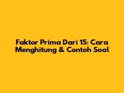Faktor Prima Dari 15: Cara Menghitung & Contoh Soal