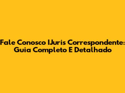 Fale Conosco IJuris Correspondente: Guia Completo E Detalhado