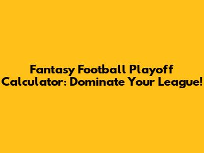 Fantasy Football Playoff Calculator: Dominate Your League!