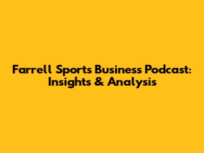 Farrell Sports Business Podcast: Insights & Analysis