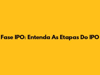 Fase IPO: Entenda As Etapas Do IPO