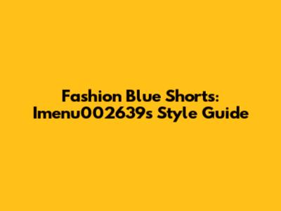 Fashion Blue Shorts: Imenu002639's Style Guide