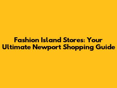 Fashion Island Stores: Your Ultimate Newport Shopping Guide