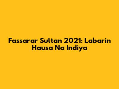 Fassarar Sultan 2021: Labarin Hausa Na Indiya