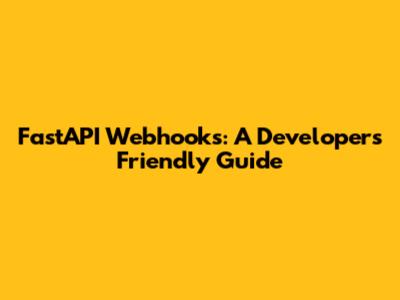 FastAPI Webhooks: A Developer's Friendly Guide