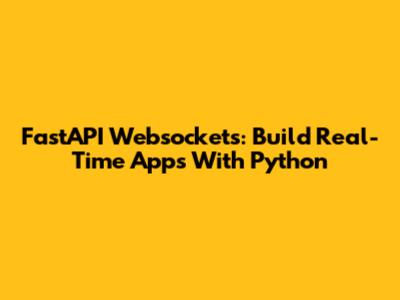 FastAPI Websockets: Build Real-Time Apps With Python