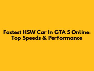 Fastest HSW Car In GTA 5 Online: Top Speeds & Performance