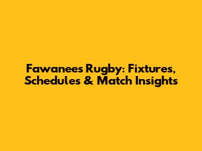 Fawanees Rugby: Fixtures, Schedules & Match Insights