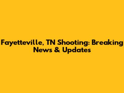 Fayetteville, TN Shooting: Breaking News & Updates