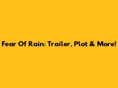 Fear Of Rain: Trailer, Plot & More!