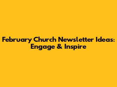 February Church Newsletter Ideas: Engage & Inspire