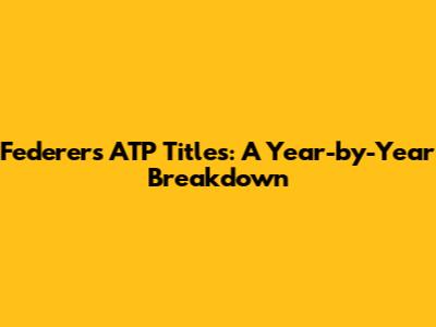 Federer's ATP Titles: A Year-by-Year Breakdown