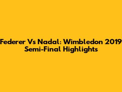 Federer Vs Nadal: Wimbledon 2019 Semi-Final Highlights