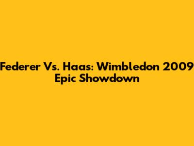Federer Vs. Haas: Wimbledon 2009 Epic Showdown