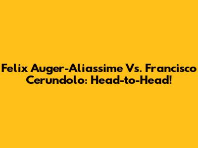 Felix Auger-Aliassime Vs. Francisco Cerundolo: Head-to-Head!