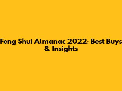 Feng Shui Almanac 2022: Best Buys & Insights