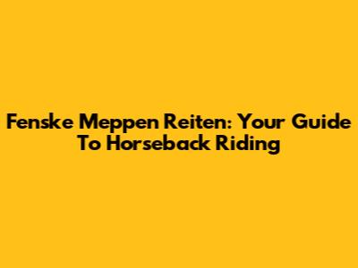 Fenske Meppen Reiten: Your Guide To Horseback Riding