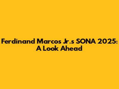 Ferdinand Marcos Jr.'s SONA 2025: A Look Ahead