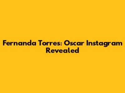 Fernanda Torres: Oscar Instagram Revealed