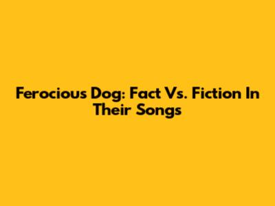 Ferocious Dog: Fact Vs. Fiction In Their Songs