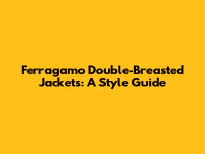 Ferragamo Double-Breasted Jackets: A Style Guide