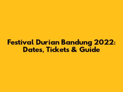 Festival Durian Bandung 2022: Dates, Tickets & Guide