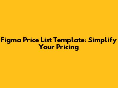 Figma Price List Template: Simplify Your Pricing