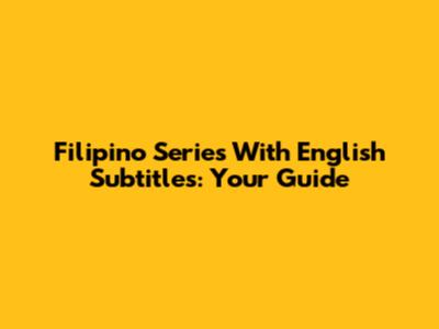 Filipino Series With English Subtitles: Your Guide