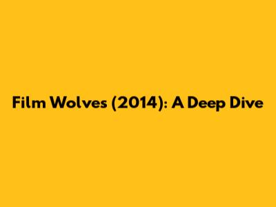 Film "Wolves" (2014): A Deep Dive