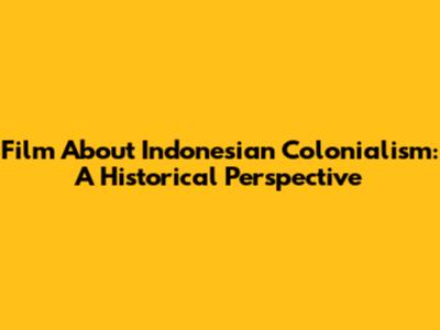 Film About Indonesian Colonialism: A Historical Perspective
