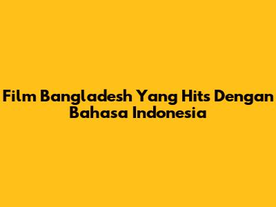 Film Bangladesh Yang Hits Dengan Bahasa Indonesia