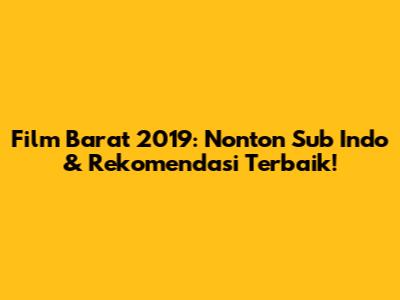 Film Barat 2019: Nonton Sub Indo & Rekomendasi Terbaik!