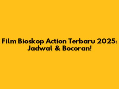 Film Bioskop Action Terbaru 2025: Jadwal & Bocoran!